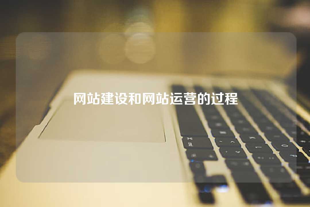 網(wǎng)站建設(shè)和網(wǎng)站運(yùn)營的過程