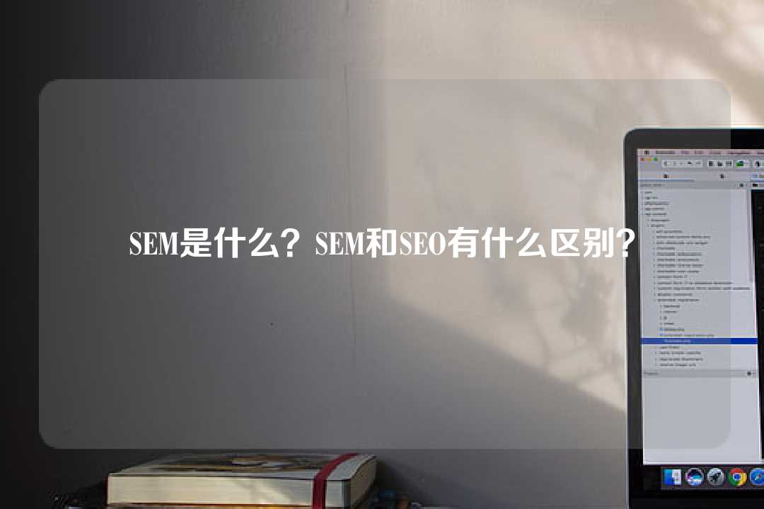 SEM是什么？SEM和SEO有什么區別？