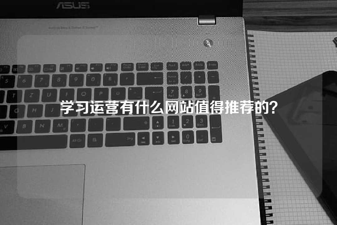 學(xué)習(xí)運營有什么網(wǎng)站值得推薦的？