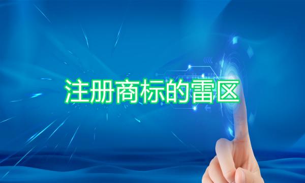 注冊(cè)商標(biāo)時(shí)要規(guī)避的雷區(qū)有哪些？